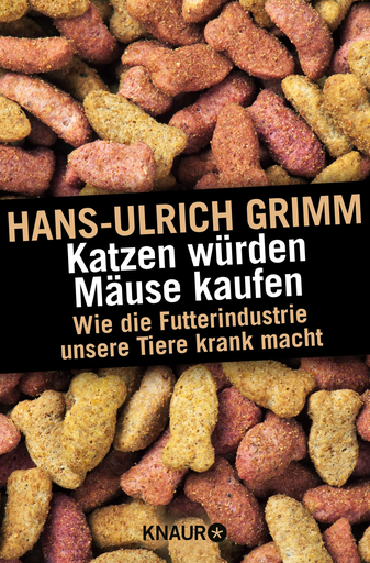 [NaHuKaGrimm1] Hans-Ulrich Grimm: Katzen würden Mäuse kaufen - Wie die Futterindustrie unsere Tiere krank macht - Taschenbuch